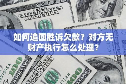 北京如何追回胜诉欠款？对方无财产执行怎么处理？