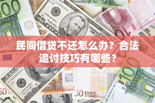 北京民间借贷不还怎么办？合法追讨技巧有哪些？