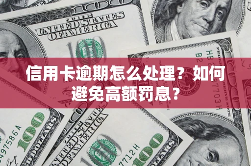 北京信用卡逾期怎么处理？如何避免高额罚息？