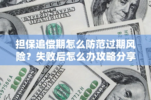 北京担保追偿期怎么防范过期风险？失败后怎么办攻略分享