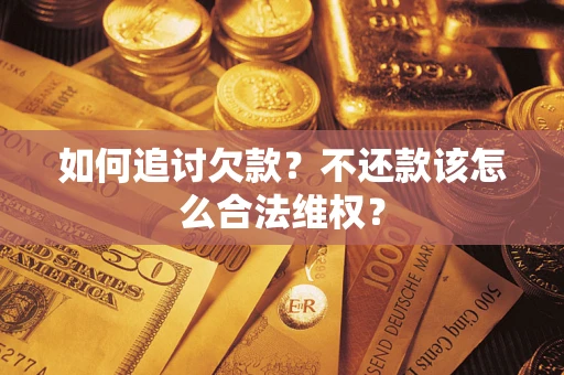 北京如何追讨欠款？不还款该怎么合法维权？