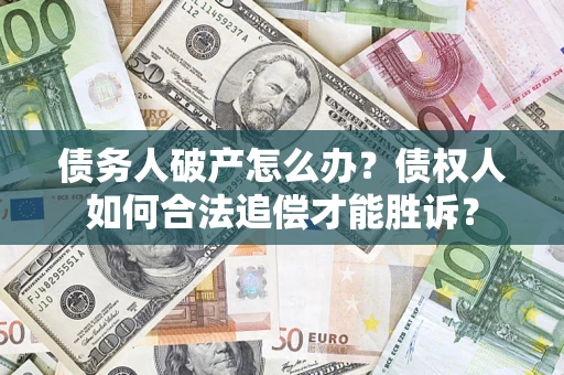 北京债务人破产怎么办？债权人如何合法追偿才能胜诉？