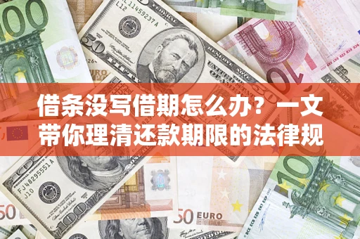 北京借条没写借期怎么办？一文带你理清还款期限的法律规则