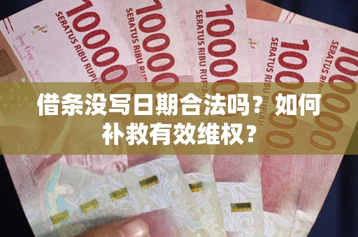 北京借条没写日期合法吗？如何补救有效维权？