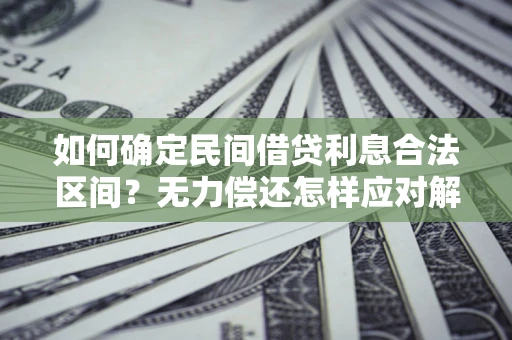 北京如何确定民间借贷利息合法区间？无力偿还怎样应对解决法门？