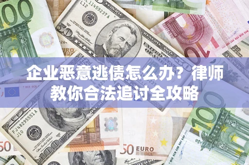 北京企业恶意逃债怎么办？律师教你合法追讨全攻略