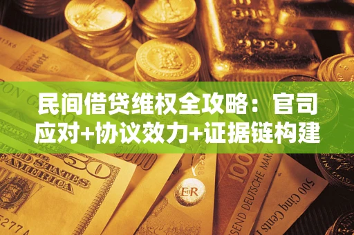 北京民间借贷维权全攻略：官司应对+协议效力+证据链构建指南