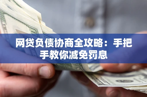 北京网贷负债协商全攻略：手把手教你减免罚息