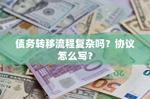 北京债务转移流程复杂吗？协议怎么写？