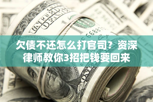 北京欠债不还怎么打官司？资深律师教你3招把钱要回来