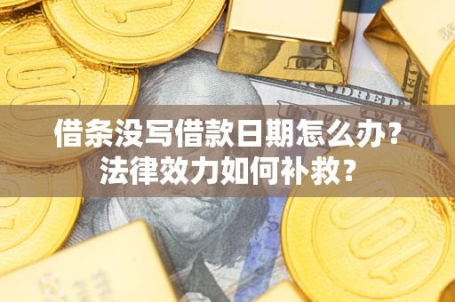 北京借条没写借款日期怎么办？法律效力如何补救？