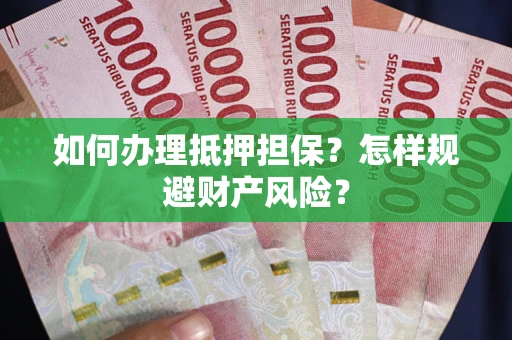 北京如何办理抵押担保？怎样规避财产风险？