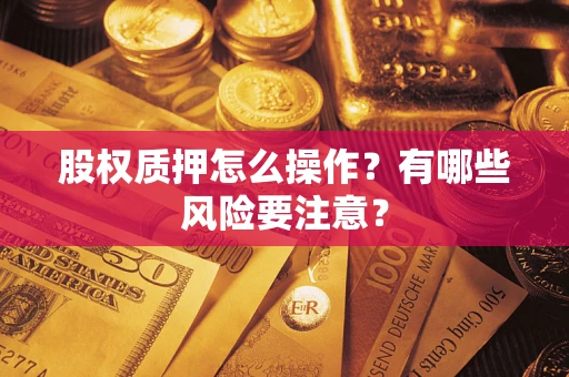 北京股权质押怎么操作？有哪些风险要注意？