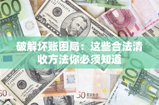 北京破解坏账困局：这些合法清收方法你必须知道