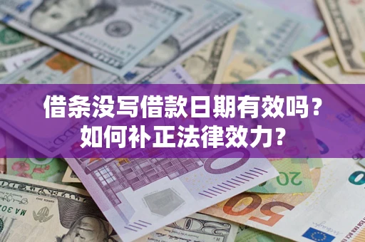 北京借条没写借款日期有效吗？如何补正法律效力？