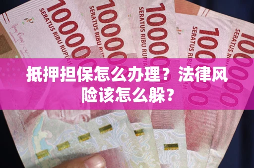 北京抵押担保怎么办理？法律风险该怎么躲？