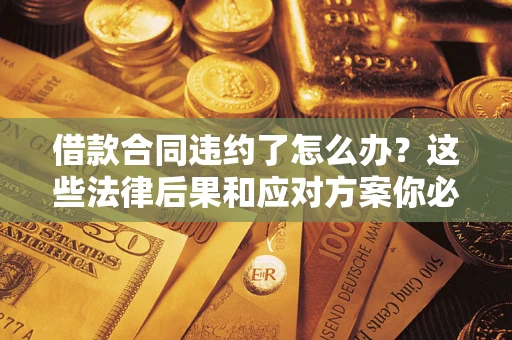 北京借款合同违约了怎么办？这些法律后果和应对方案你必须知道