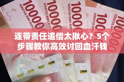 北京连带责任追偿太揪心？5个步骤教你高效讨回血汗钱