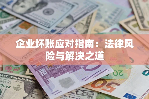 北京企业坏账应对指南：法律风险与解决之道
