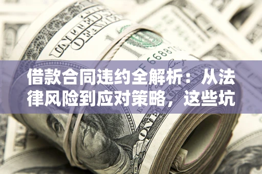 北京借款合同违约全解析：从法律风险到应对策略，这些坑别再踩！