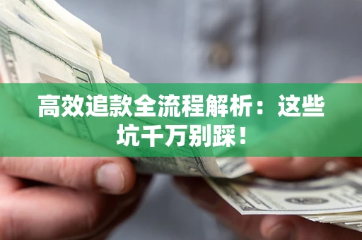 北京高效追款全流程解析：这些坑千万别踩！