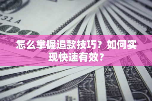 北京怎么掌握追款技巧？如何实现快速有效？