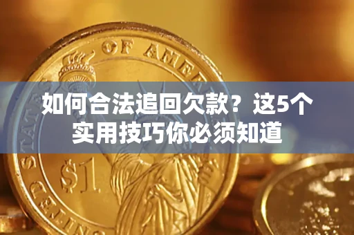 北京如何合法追回欠款？这5个实用技巧你必须知道