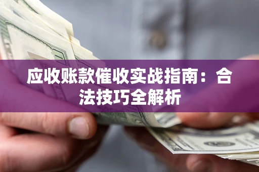 北京应收账款催收实战指南：合法技巧全解析