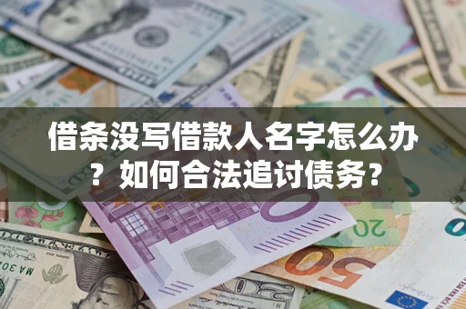 北京借条没写借款人名字怎么办？如何合法追讨债务？