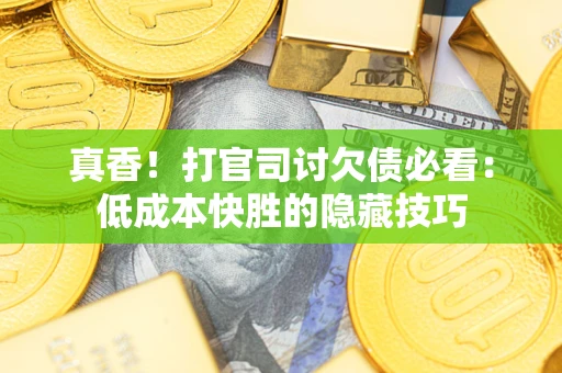 北京真香！打官司讨欠债必看：低成本快胜的隐藏技巧