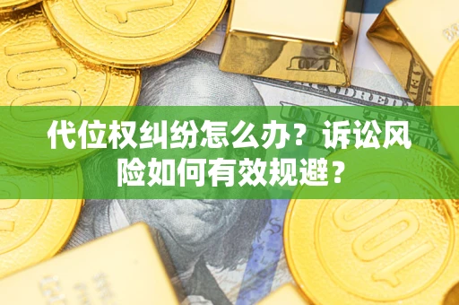北京代位权纠纷怎么办？诉讼风险如何有效规避？