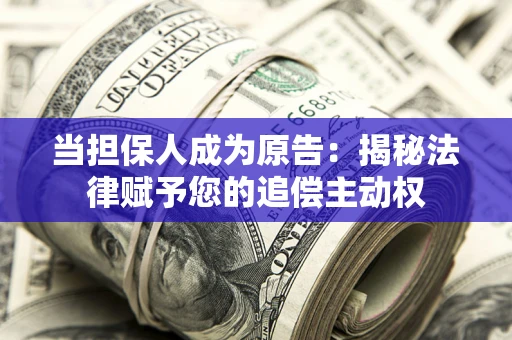 北京当担保人成为原告：揭秘法律赋予您的追偿主动权