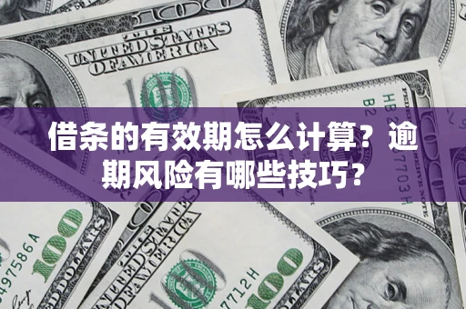 北京借条的有效期怎么计算？逾期风险有哪些技巧？