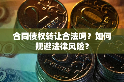 北京合同债权转让合法吗？如何规避法律风险？