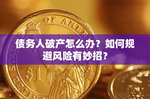 北京债务人破产怎么办？如何规避风险有妙招？