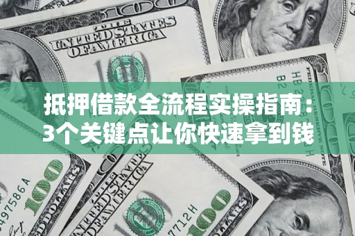 北京抵押借款全流程实操指南：3个关键点让你快速拿到钱