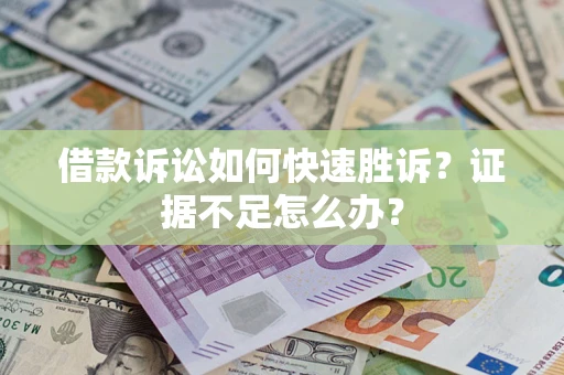 北京借款诉讼如何快速胜诉？证据不足怎么办？