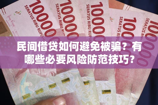 北京民间借贷如何避免被骗？有哪些必要风险防范技巧？