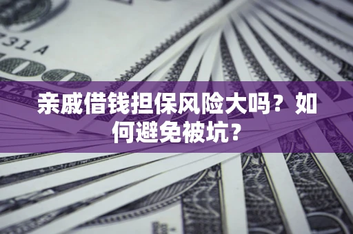 北京亲戚借钱担保风险大吗？如何避免被坑？