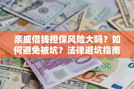 北京亲戚借钱担保风险大吗？如何避免被坑？法律避坑指南