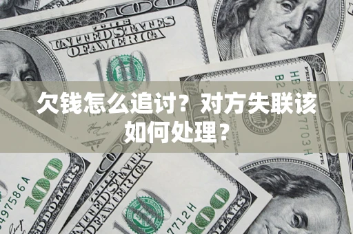 北京欠钱怎么追讨？对方失联该如何处理？