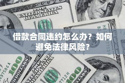 北京借款合同违约怎么办？如何避免法律风险？