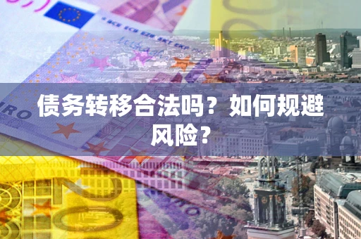 北京债务转移合法吗？如何规避风险？