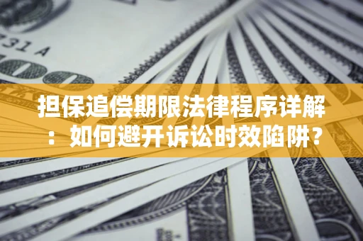 北京担保追偿期限法律程序详解：如何避开诉讼时效陷阱？