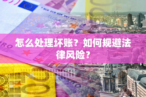 北京怎么处理坏账？如何规避法律风险？
