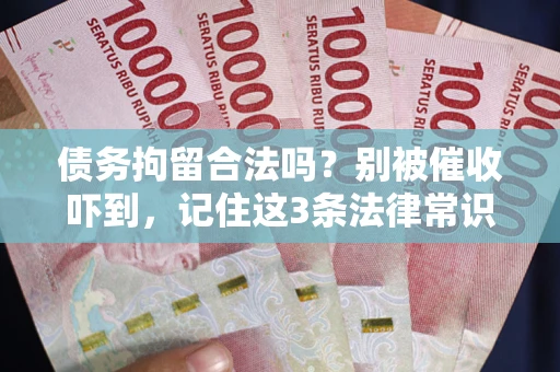 北京债务拘留合法吗？别被催收吓到，记住这3条法律常识