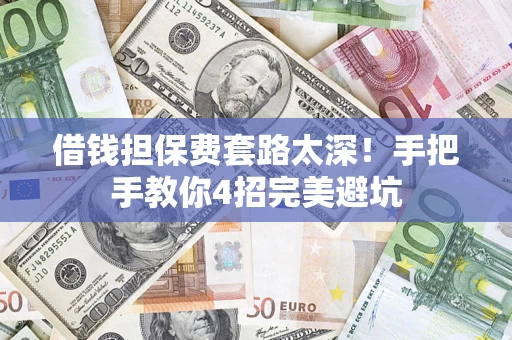 北京借钱担保费套路太深！手把手教你4招完美避坑
