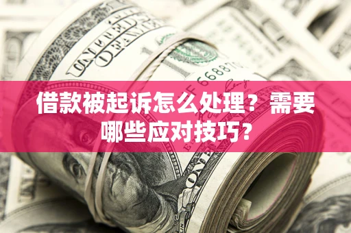北京借款被起诉怎么处理？需要哪些应对技巧？