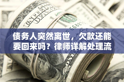 北京债务人突然离世，欠款还能要回来吗？律师详解处理流程