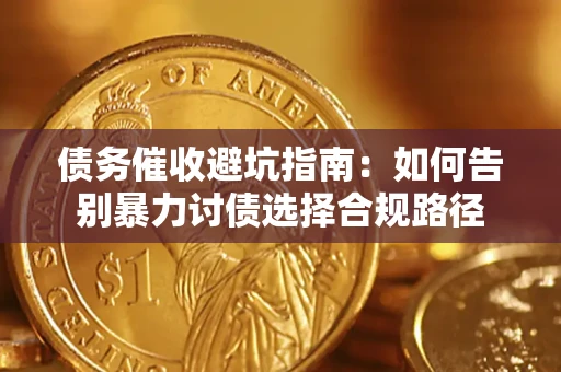 北京债务催收避坑指南：如何告别暴力讨债选择合规路径